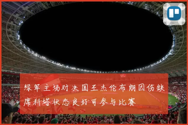 绿军主场对决国王杰伦布朗因伤缺席科塔状态良好可参与比赛